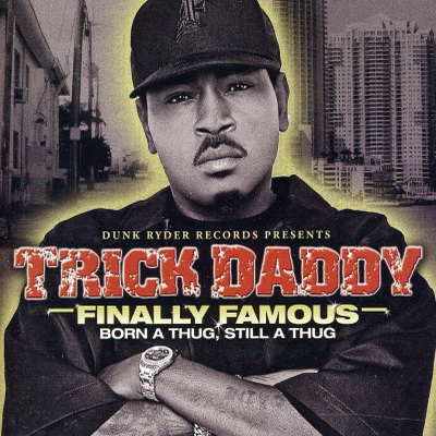 Trick Daddy – Finally Famous: Born A Thug, Still A Thug ‎(2009) [FLAC] [Dunk Ryder]