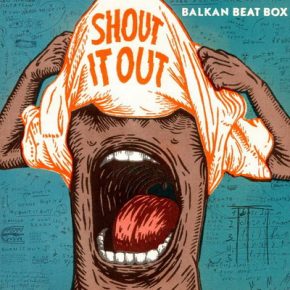 Balkan Beat Box - Shout It Out (2016) [WEB] [FLAC] [Digital Monkey]