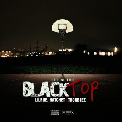 Lil Rue, Hatchet And Troublez - From The Blacktop (2015) [FLAC]