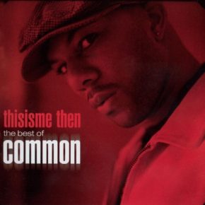 Common 2007 Thisisme Then The Best Of Common FLAC
