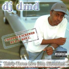 DJ DMD - Thirty-Three- Live From Hiroshima Chopped & Screwed By O.G. Ron C.  (2002) [FLAC]