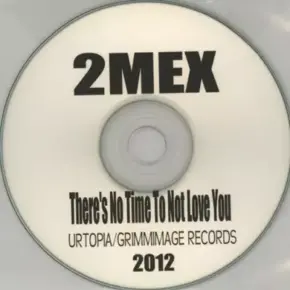 2Mex - There's No Time To Not Love You (2012) [CDR] [FLAC]